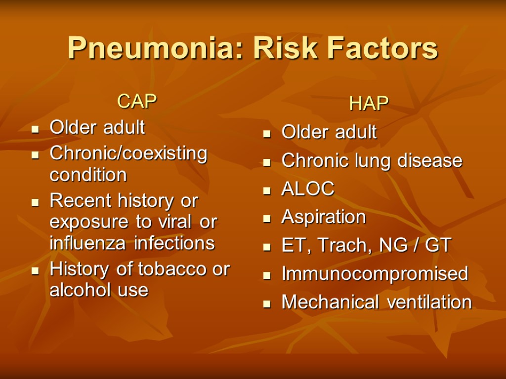 Pneumonia: Risk Factors CAP Older adult Chronic/coexisting condition Recent history or exposure to viral